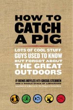 How To Catch A Pig Lots Of Cool Stuff Guys Used To Know But Forgot About The Great Outdoors