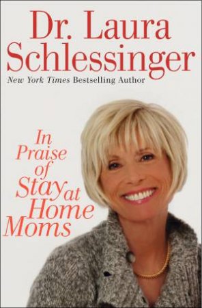 In Praise of Stay at Home Moms by Laura Schlessinger
