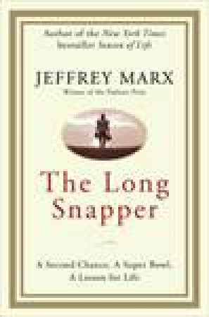 Long Snapper: A Second Chance, A Superbowl, A Lesson for Life by Jeffrey Marx