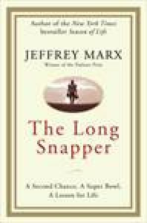 Long Snapper: A Second Chance, A Superbowl, A Lesson for Life by Jeffrey Marx