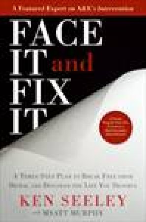 Face It and Fix It: A Three-Step Plan to Break Free From Denial and Discover the Life You Deserve by Ken Seeley