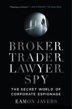 Broker Trader Lawyer Spy The Secret World of Corporate Espionage