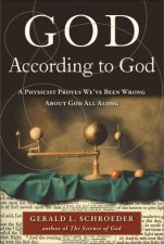 God According to God A Physicist Proves Weve Been Wrong About God All Along