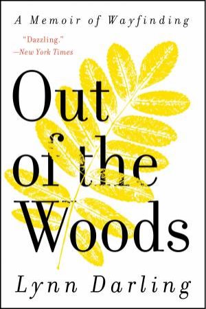 Out of the Woods: A Memoir of Wayfinding by Lynn Darling