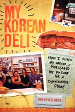 My Korean Deli How I Risked My Career and Mortgaged My Future for a Convenience Store