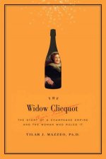 The Widow Clicquot The History of a Champagne Empire and the Woman Who