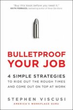 Bulletproof Your Job 4 Simple Strategies to Ride Out the Rough Times