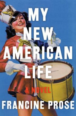 My New American Life: A Novel by Francine Prose