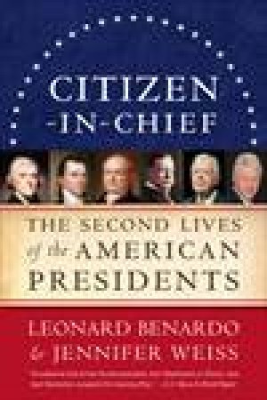 Citizen-In-Chief: The Second Lives of the American Presidents by Leonard Benardo & Jennifer Weiss