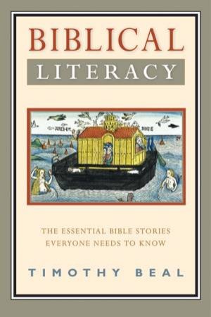 Biblical Literacy: The Essential Bible Stories Everyone Needs to Know by Timothy Beal