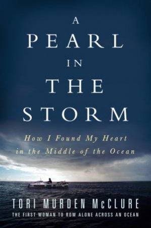 Pearl in the Storm: How I Found My Heart in the Middle of the Ocean by Tori Murden McClure
