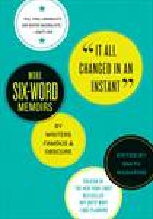 It All Changed in an Instant: More Six-Word Memoirs by Writers Famous and Obscure by Larry Smith & Rachel Fershleiser