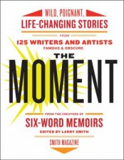 The Moment Wild Poignant LifeChanging Stories from 125 Writers and Artists Famous  Obscure