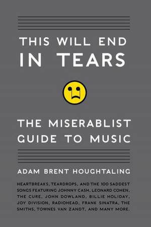 This Will End in Tears: The Miserabilist Guide to Music by Adam Houghtaling