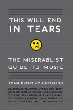 This Will End in Tears The Miserabilist Guide to Music
