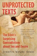Unprotected Texts The Bibles Surprising Contradictions About Sex and Desire