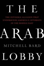 Arab Lobby The Invisible Alliance That Undermines Americas Interests in the Middle East