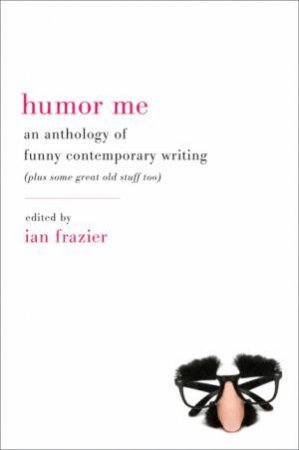 Humor Me: An Anthology of Funny Contemporary Writing (Plus Some Great by Ian Frazier