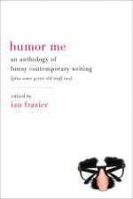 Humor Me An Anthology of Funny Contemporary Writing Plus Some Great