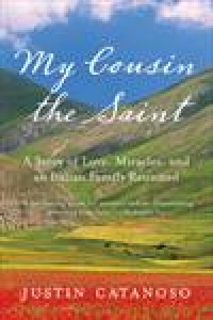 My Cousin the Saint: A Search for Faith, Family, and Miracles by Justin Catanoso