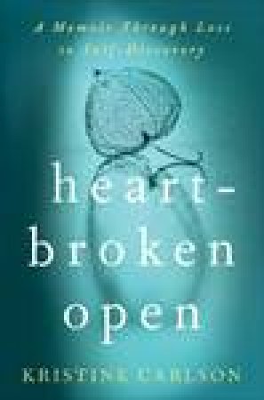 Heartbroken Open: A Memoir Through Loss to Self-Discovery by Kristine Carlson