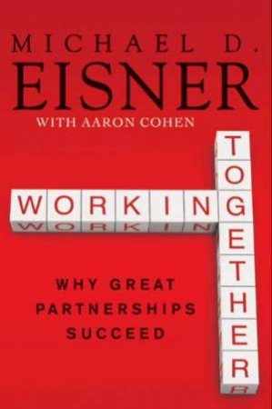 Working Together: Why Great Partnerships Succeed by Aaron R. Cohen & Michael D. Eisner