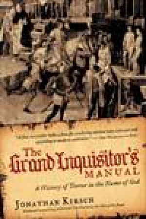 Grand Inquisitor's Manual: A History of Terror in the Name of God by Jonathan Kirsch