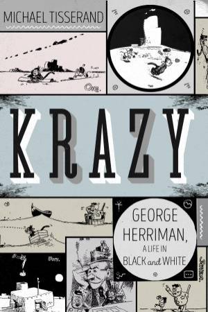 Krazy: George Herriman, a Life in Black and White by Michael Tisserand
