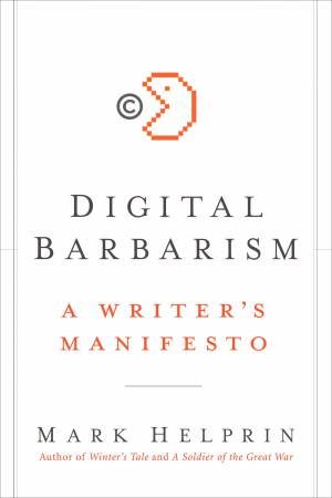 Digital Barbarism: A Writer's Manifesto by Mark Helprin