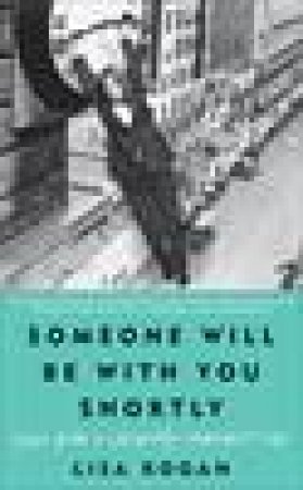 Someone Will Be with You Shortly: Notes from a Perfectly Imperfect Life by Lisa Kogan