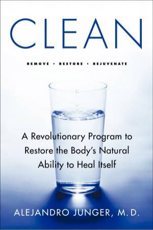 Clean: A Revolutionary Program to Restore the Body's Natural Ability to Heal Itself by Alejandro Junger