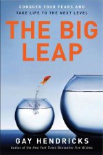 Big Leap Conquer Your Fears and Take Life to the Next Level