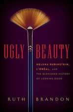 Ugly Beauty Helena Rubinstein LOreal and the Blemished History ofLooking Good