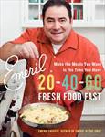 Emeril 20-40-60: Fresh Food Fast by Emeril Lagasse