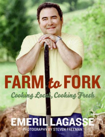 Farm to Fork: Cooking Local, Cooking Fresh by Emeril Lagasse