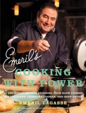 Emerils Cooking with Power 100 Delicious Recipes Starring Your SlowCooker Multi Cooker Pressure Cooker and Deep Fry
