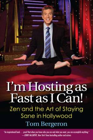 I'm Hosting as Fast as I Can! Zen and the Art of Staying Sane in Hollywood by Tom Bergeron