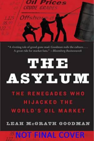 The Asylum: The Renegades Who Hijacked the World's Oil Market by Leah McGrath Goodman
