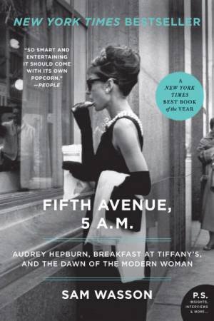 Fifth Avenue, 5 A.M.: Audrey Hepburn, Breakfast at Tiffany's, and The by Sam Wasson