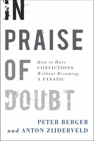 In Praise Of Doubt: How To Have Convictions Without Becoming A Fanatic by Peter Berger