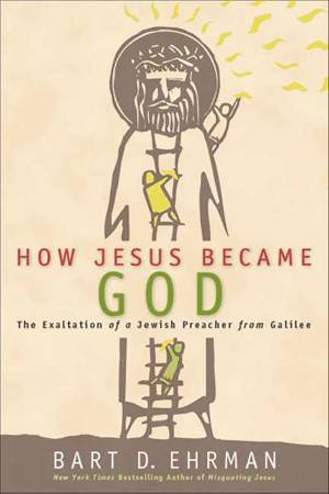 How Jesus Became God by Bart D Ehrman