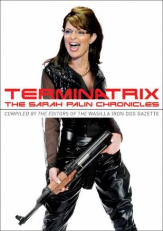 Terminatrix: The Sarah Palin Chronicles by Various