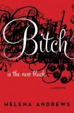 Bitch is the New Black A Memoir