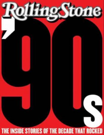 The '90s: The Inside Stories from the Decade That Rocked by Rolling Stone