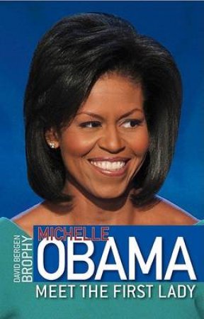 Michelle Obama: Meet the First Lady by David Bergen Brophy