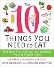 10 Things You Need to Eat And More Than 100 Easy and Delicious Ways to Prepare Them