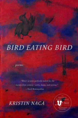 Bird Eating Bird: Poems by Kristin Naca