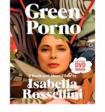 Green Porno A Book and Short Films by Isabella Rossellini