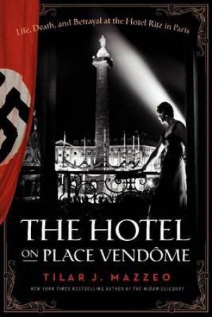 The Hotel On Place Vendome: Life, Death, And Betrayal At The Hotel Ritz In Paris by Tilar Mazzeo