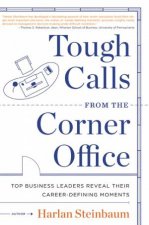 Tough Calls from the Corner Office Top Business Leaders Reveal Their